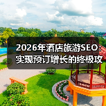 2026年酒店旅游SEO：实现预订增长的终极攻略