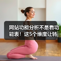 网站功能分析不是看功能表！这5个维度让转化率飙升287%