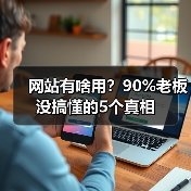 网站有啥用？90%老板没搞懂的5个真相