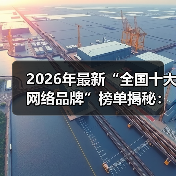 2026年最新“全国十大网络品牌”榜单揭秘：为什么90%的人选错了？