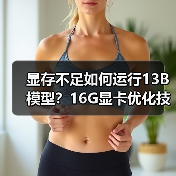 显存不足如何运行13B模型?16G显卡优化技巧全解析(图2) 显存不足如何运行13B模型?16G显卡优化技巧全解析(图2)
