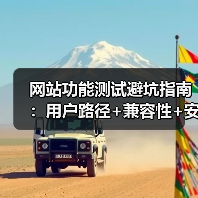 网站功能测试避坑指南:用户路径+兼容性+安全测试全覆盖,避免项目崩盘(图2) 网站功能测试避坑指南:用户路径+兼容性+安全测试全覆盖,避免项目崩盘(图2)
