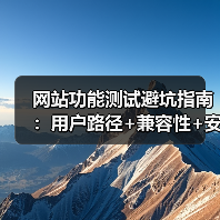 网站功能测试避坑指南:用户路径+兼容性+安全测试全覆盖,避免项目崩盘(图3) 网站功能测试避坑指南:用户路径+兼容性+安全测试全覆盖,避免项目崩盘(图3)