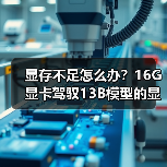 显存不足怎么办?16G显卡驾驭13B模型的显存优化全攻略(图2) 显存不足怎么办?16G显卡驾驭13B模型的显存优化全攻略(图2)