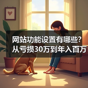 网站功能设置有哪些?从亏损30万到年入百万的核心技巧(图3) 网站功能设置有哪些?从亏损30万到年入百万的核心技巧(图3)