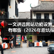 一文讲透网站功能设置有哪些(2026年避坑指南)(图2) 一文讲透网站功能设置有哪些(2026年避坑指南)(图2)