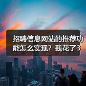 招聘信息网站的推荐功能怎么实现？我花了3个月踩坑终于搞懂了