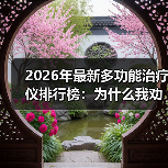 2026年最新多功能治疗仪排行榜：为什么我劝你别信销量第一？