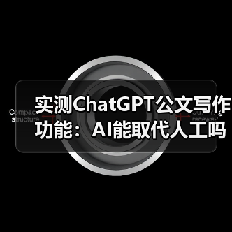 实测ChatGPT公文写作功能：AI能取代人工吗？最新测评结果