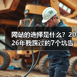 网站的选择是什么？2026年我踩过的7个坑告诉你答案