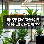 网络品牌价值全解析：AI时代5大关键维度必须懂