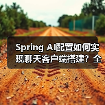 Spring AI配置如何实现聊天客户端搭建？全攻略详解（图3）