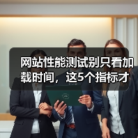 网站性能测试别只看加载时间,这5个指标才是生死线(图1) 网站性能测试别只看加载时间,这5个指标才是生死线(图1)