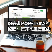 网站排名飙升170%的秘密：避开常见误区的实战方法（图3）