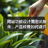 网站功能设计图避坑指南:产品经理如何避开认知陷阱?(图4) 网站功能设计图避坑指南:产品经理如何避开认知陷阱?(图4)