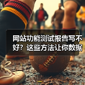 网站功能测试报告写不好?这些方法让你数据说话!(图4) 网站功能测试报告写不好?这些方法让你数据说话!(图4)