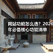 网站功能怎么选?2026年必备核心功能清单(图3) 网站功能怎么选?2026年必备核心功能清单(图3)