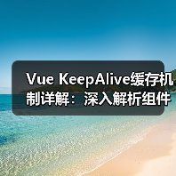Vue KeepAlive缓存机制详解：深入解析组件生命周期管理（图2）