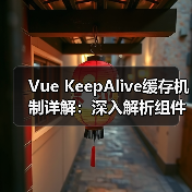 Vue KeepAlive缓存机制详解：深入解析组件生命周期管理（图4）