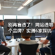 别再盲选了!网站选哪个品牌?实测6家踩坑经验对比解析(图4) 别再盲选了!网站选哪个品牌?实测6家踩坑经验对比解析(图4)
