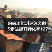 网站功能测评怎么做？5步法提升转化率127%背后的真相