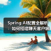 Spring AI配置全解析：如何搭建聊天客户端？