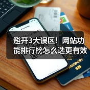 避开3大误区!网站功能排行榜怎么选更有效(图1) 避开3大误区!网站功能排行榜怎么选更有效(图1)