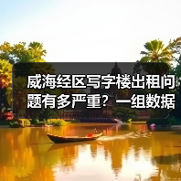 威海经区写字楼出租问题有多严重?一组数据告诉你答案(图1) 威海经区写字楼出租问题有多严重?一组数据告诉你答案(图1)