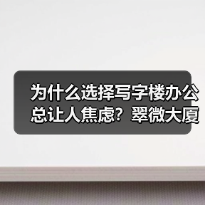 为什么选择写字楼办公总让人焦虑？翠微大厦给你全新答案