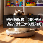 别再瞎折腾!网络平台功能设计三大关键如何提升效率?(图3) 别再瞎折腾!网络平台功能设计三大关键如何提升效率?(图3)