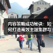 内容策略成功秘诀：如何打造高效主题集群与支柱页面？