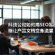 科技公司如何用SEO策略让产品文档变身流量引擎?(图2) 科技公司如何用SEO策略让产品文档变身流量引擎?(图2)