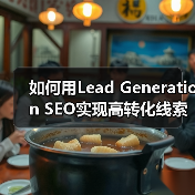 如何用Lead Generation SEO实现高转化线索获取？