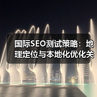 国际SEO测试策略：地理定位与本地化优化关键方法