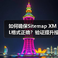 如何确保Sitemap XML格式正确？验证提升搜索引擎索引效率