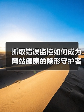抓取错误监控如何成为网站健康的隐形守护者？