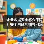 企业数据安全怎么保障?安全测试的细节别漏掉(图3) 企业数据安全怎么保障?安全测试的细节别漏掉(图3)