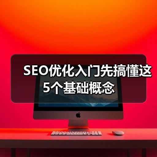 SEO优化入门先搞懂这5个基础概念