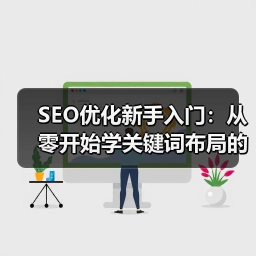 SEO优化新手入门：从零开始学关键词布局的5个步骤