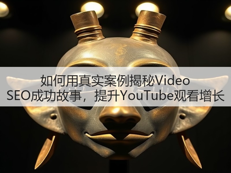 如何用真实案例揭秘Video SEO成功故事,提升YouTube观看增长(图2) 如何用真实案例揭秘Video SEO成功故事,提升YouTube观看增长(图2)