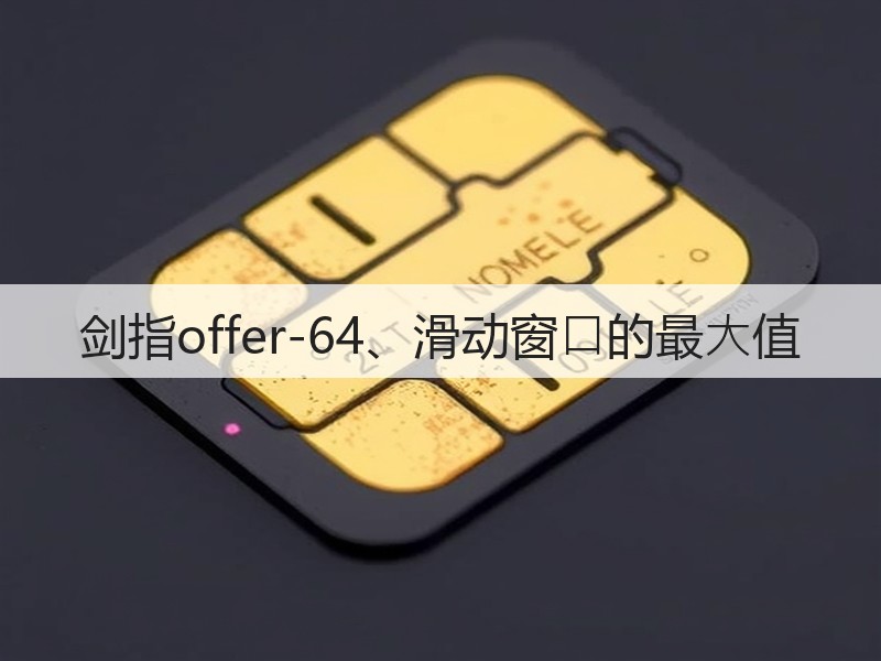 剑指offer-64、滑动窗⼝的最⼤值(图2) 剑指offer-64、滑动窗⼝的最⼤值(图2)